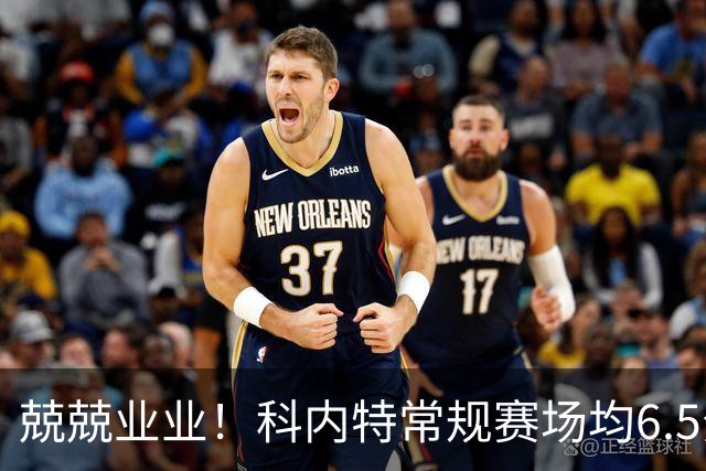 兢兢业业！科内特常规赛场均6.5分6.1板 西决G7追帽哈滕助队客胜